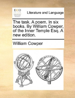 Kniha Task. a Poem. in Six Books. by William Cowper, of the Inner Temple Esq. a New Edition. William Cowper