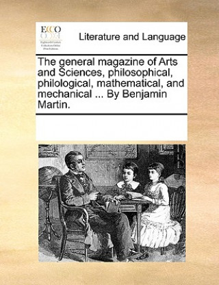 Buch General Magazine of Arts and Sciences, Philosophical, Philological, Mathematical, and Mechanical ... by Benjamin Martin. See Notes Multiple Contributors