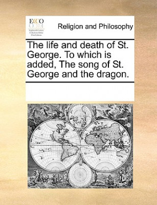 Carte Life and Death of St. George. to Which Is Added, the Song of St. George and the Dragon. See Notes Multiple Contributors