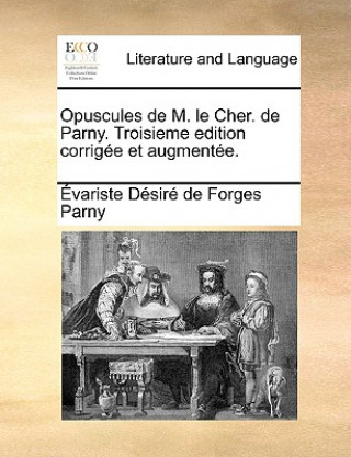 Kniha Opuscules de M. le Cher. de Parny. Troisieme edition corrigï¿½e et augmentï¿½e. ï¿½variste Dï¿½sirï¿½ de Forges Parny