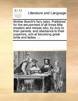 Kniha Mother Bunch's Fairy Tales. Published for the Amusement of All Those Little Masters and Misses Who, by Duty to Their Parents, and Obedience to Their S See Notes Multiple Contributors