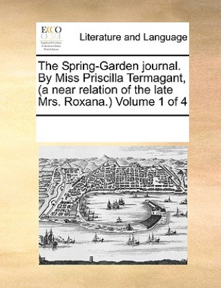 Książka The Spring-Garden journal. By Miss Priscilla Termagant, (a near relation of the late Mrs. Roxana.)  Volume 1 of 4 See Notes Multiple Contributors