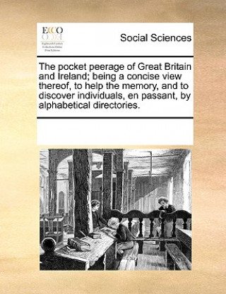 Книга The pocket peerage of Great Britain and Ireland; being a concise view thereof, to help the memory, and to discover individuals, en passant, by alphabe See Notes Multiple Contributors