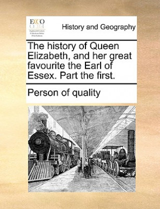 Carte History of Queen Elizabeth, and Her Great Favourite the Earl of Essex. Part the First. Person of Quality