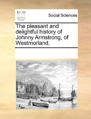 Carte Pleasant and Delightful History of Johnny Armstrong, of Westmorland. See Notes Multiple Contributors