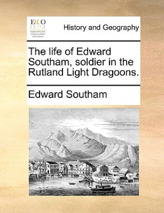 Buch Life of Edward Southam, Soldier in the Rutland Light Dragoons. Edward Southam