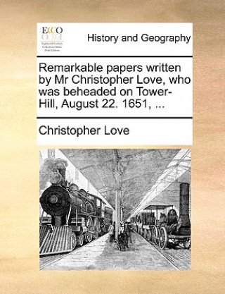 Livre Remarkable Papers Written by MR Christopher Love, Who Was Beheaded on Tower-Hill, August 22. 1651, ... Christopher Love