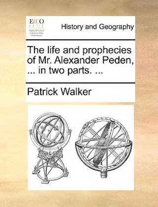 Książka Life and Prophecies of Mr. Alexander Peden, ... in Two Parts. ... Patrick Walker