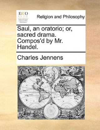 Könyv Saul, an Oratorio; Or, Sacred Drama. Compos'd by Mr. Handel. Charles Jennens