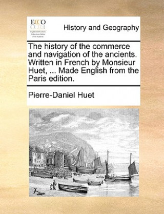 Knjiga History of the Commerce and Navigation of the Ancients. Written in French by Monsieur Huet, ... Made English from the Paris Edition. Pierre-Daniel Huet