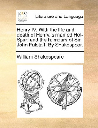 Könyv Henry IV. with the Life and Death of Henry, Sirnamed Hot-Spur William Shakespeare