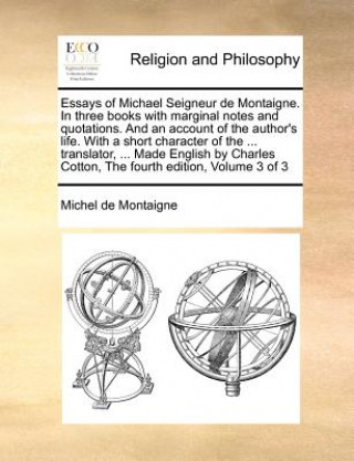 Kniha Essays of Michael Seigneur de Montaigne. In three books with marginal notes and quotations. And an account of the author's life. With a short characte Michel de Montaigne