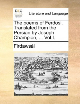 Kniha Poems of Ferdosi. Translated from the Persian by Joseph Champion, ... Vol.I. Firdawsei