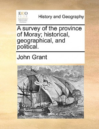 Kniha Survey of the Province of Moray; Historical, Geographical, and Political. John Grant