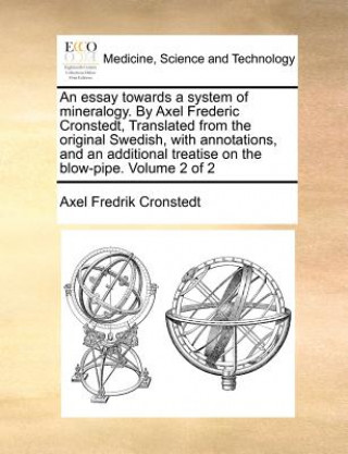 Kniha essay towards a system of mineralogy. By Axel Frederic Cronstedt, Translated from the original Swedish, with annotations, and an additional treatise o Axel Fredrik Cronstedt