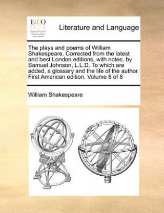 Knjiga Plays and Poems of William Shakespeare. Corrected from the Latest and Best London Editions, with Notes, by Samuel Johnson, L.L.D. to Which Are Added, William Shakespeare