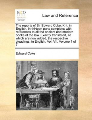 Książka reports of Sir Edward Coke, Knt. in English, in thirteen parts complete; with references to all the ancient and modern books of the law. Exactly trans Edward Coke