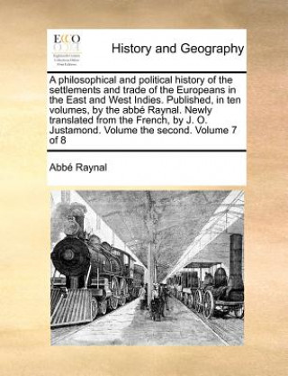 Knjiga Philosophical and Political History of the Settlements and Trade of the Europeans in the East and West Indies. Published, in Ten Volumes, by the ABBE Raynal