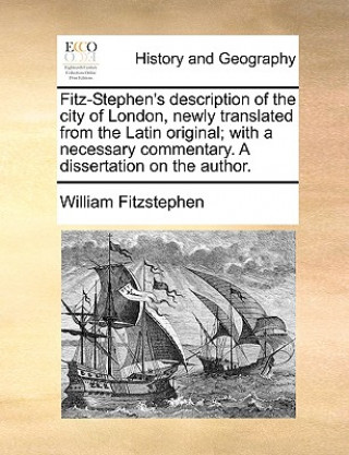 Kniha Fitz-Stephen's Description of the City of London, Newly Translated from the Latin Original; With a Necessary Commentary. a Dissertation on the Author. William Fitzstephen