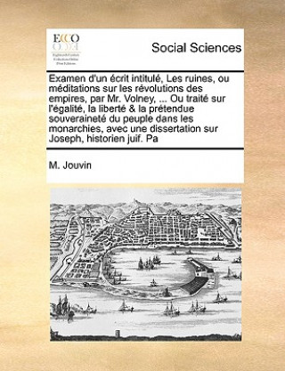 Livre Examen D'Un Crit Intitul, Les Ruines, Ou Mditations Sur Les Rvolutions Des Empires, Par Mr. Volney, ... Ou Trait Sur L'Galit, La Libert & La Prtendue M Jouvin