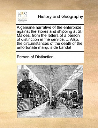 Книга Genuine Narrative of the Enterprize Against the Stores and Shipping at St. Maloes, from the Letters of a Person of Distinction in the Service. ... Als Of Distinction Person of Distinction