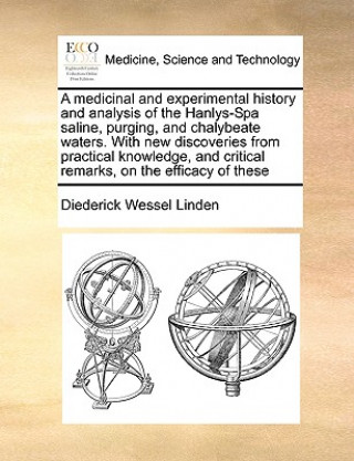 Livre Medicinal and Experimental History and Analysis of the Hanlys-Spa Saline, Purging, and Chalybeate Waters. with New Discoveries from Practical Knowledg Diederick Wessel Linden