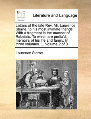 Kniha Letters of the Late REV. Mr. Laurence Sterne, to His Most Intimate Friends. with a Fragment in the Manner of Rabelais. to Which Are Prefix'd, Memoirs Laurence Sterne