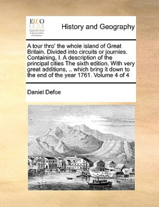 Buch Tour Thro' the Whole Island of Great Britain. Divided Into Circuits or Journies. Containing, I. a Description of the Principal Cities the Sixth Editio Daniel Defoe