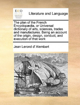 Kniha Plan of the French Encyclop]dia, or Universal Dictionary of Arts, Sciences, Trades and Manufactures. Being an Account of the Origin, Design, Conduct, Jean Lerond D' Alembert