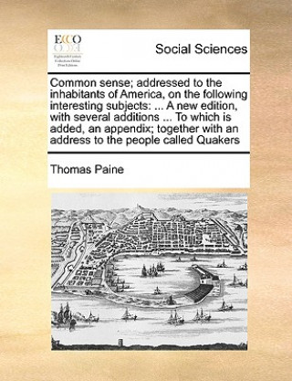 Livre Common Sense; Addressed to the Inhabitants of America, on the Following Interesting Subjects Thomas Paine