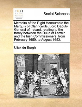 Książka Memoirs of the Right Honourable the Marquis of Clanricarde, Lord Deputy General of Ireland. Relating to the Treaty Between the Duke of Lorrain and the Ulick de Burgh