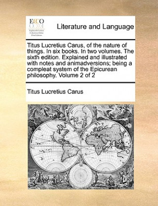 Knjiga Titus Lucretius Carus, of the Nature of Things. in Six Books. in Two Volumes. the Sixth Edition. Explained and Illustrated with Notes and Animadversio Titus Lucretius Carus