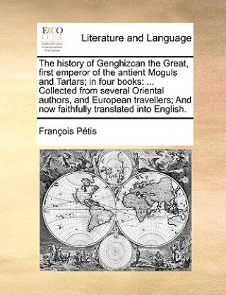 Carte History of Genghizcan the Great, First Emperor of the Antient Moguls and Tartars; In Four Books Francois Petis
