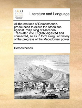 Książka All the Orations of Demosthenes, Pronounced to Excite the Athenians Against Philip King of Macedon. Translated Into English; Digested and Connected, S Démosthenés