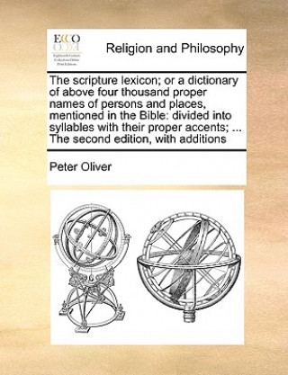 Libro Scripture Lexicon; Or a Dictionary of Above Four Thousand Proper Names of Persons and Places, Mentioned in the Bible Peter Oliver