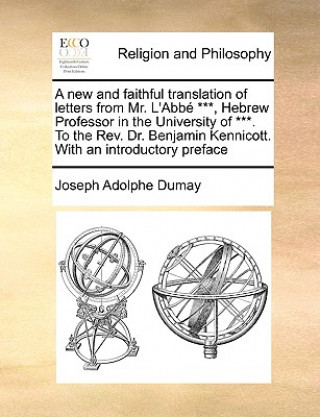 Książka New and Faithful Translation of Letters from Mr. L'Abb ***, Hebrew Professor in the University of ***. to the REV. Dr. Benjamin Kennicott. with an Int Joseph Adolphe Dumay