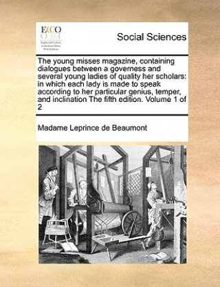 Kniha Young Misses Magazine, Containing Dialogues Between a Governess and Several Young Ladies of Quality Her Scholars Madame Leprince De Beaumont