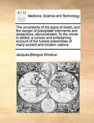 Kniha Uncertainty of the Signs of Death, and the Danger of Precipitate Interments and Dissections, Demonstrated, to the Whole Is Added, a Curious and Entert Jacques-Bnigne Winslow