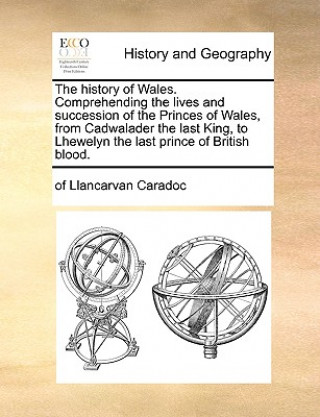 Kniha History of Wales. Comprehending the Lives and Succession of the Princes of Wales, from Cadwalader the Last King, to Lhewelyn the Last Prince of Britis of Llancarvan Caradoc