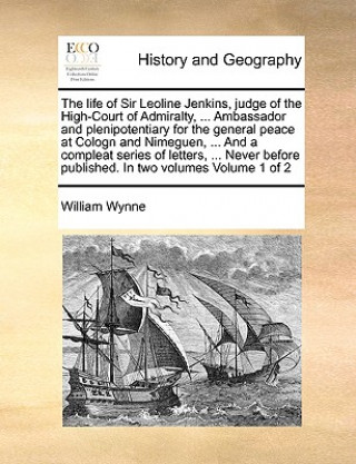 Knjiga life of Sir Leoline Jenkins, judge of the High-Court of Admiralty, ... Ambassador and plenipotentiary for the general peace at Cologn and Nimeguen, .. William Wynne