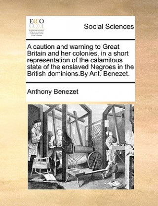 Książka Caution and Warning to Great Britain and Her Colonies, in a Short Representation of the Calamitous State of the Enslaved Negroes in the British Domini Anthony Benezet