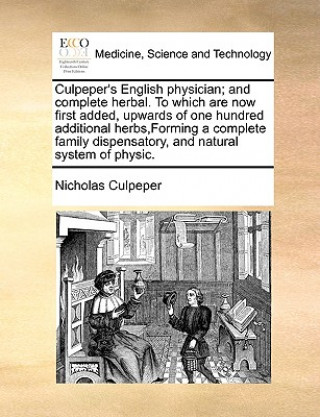 Książka Culpeper's English physician; and complete herbal. To which are now first added, upwards of one hundred additional herbs, Forming a complete family di Nicholas Culpeper