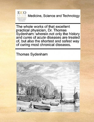 Könyv Whole Works of That Excellent Practical Physician, Dr. Thomas Sydenham Thomas Sydenham