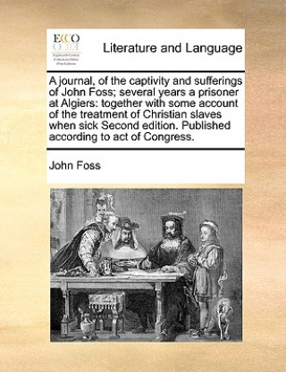 Kniha Journal, of the Captivity and Sufferings of John Foss; Several Years a Prisoner at Algiers Professor John (Michigan State University) Foss