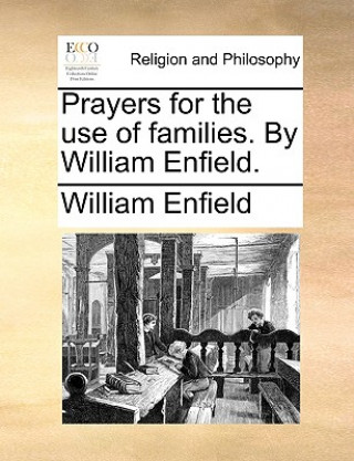 Könyv Prayers for the Use of Families. by William Enfield. William Enfield