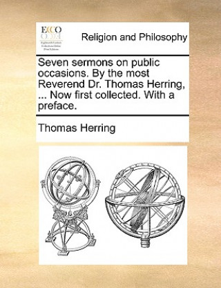 Książka Seven Sermons on Public Occasions. by the Most Reverend Dr. Thomas Herring, ... Now First Collected. with a Preface. Thomas Herring