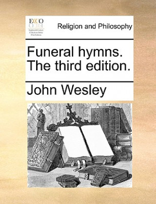 Könyv Funeral Hymns. the Third Edition. John Wesley