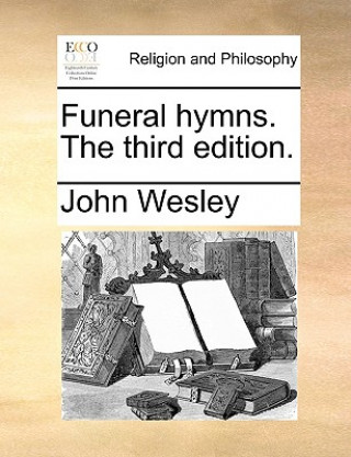 Knjiga Funeral Hymns. the Third Edition. John Wesley