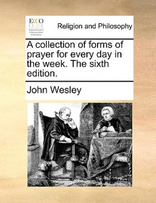 Book Collection of Forms of Prayer for Every Day in the Week. the Sixth Edition. John Wesley