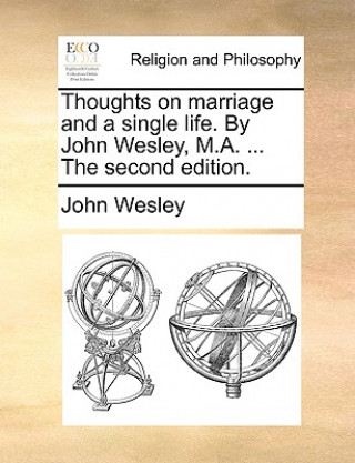 Knjiga Thoughts on Marriage and a Single Life. by John Wesley, M.A. ... the Second Edition. John Wesley